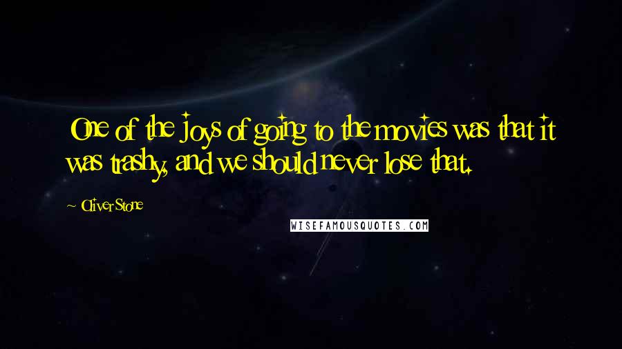 Oliver Stone Quotes: One of the joys of going to the movies was that it was trashy, and we should never lose that.