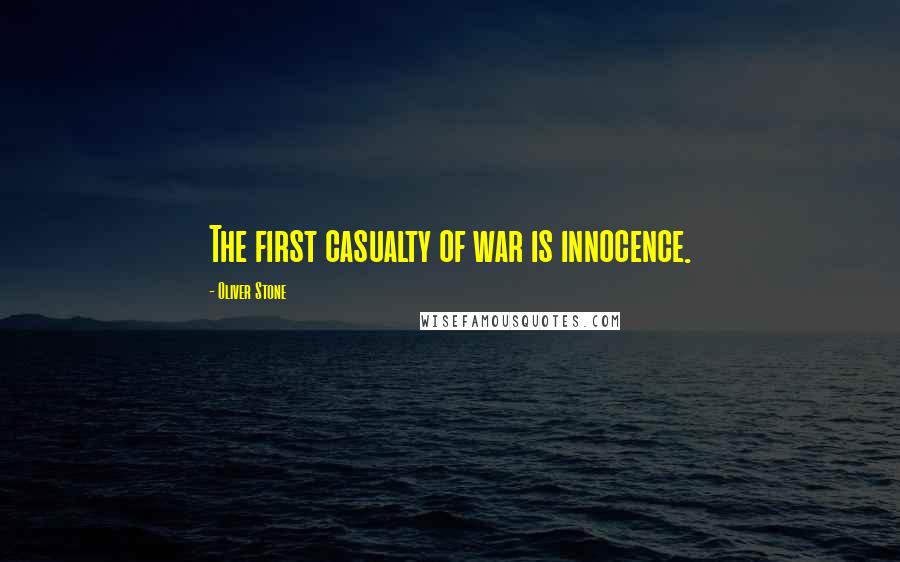 Oliver Stone Quotes: The first casualty of war is innocence.