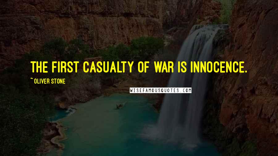 Oliver Stone Quotes: The first casualty of war is innocence.