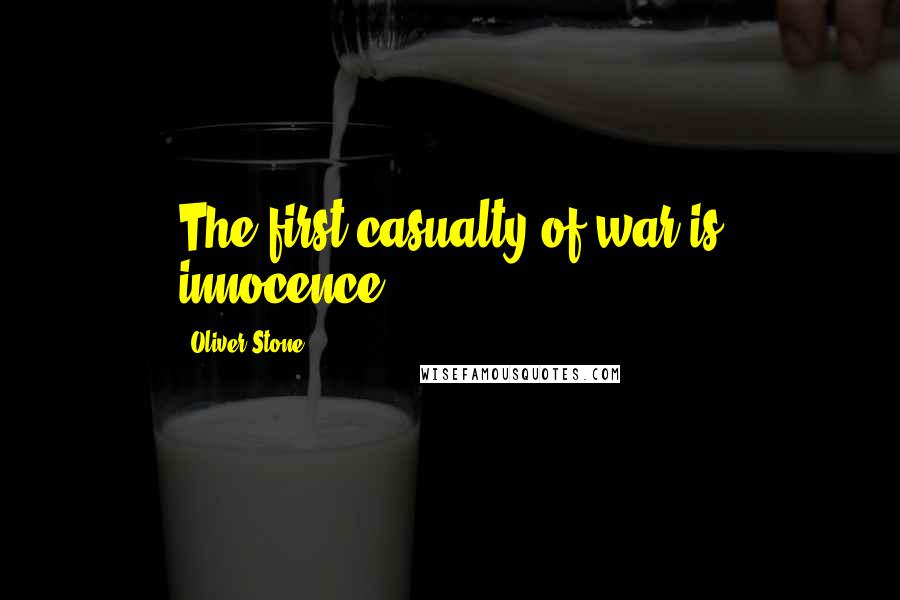 Oliver Stone Quotes: The first casualty of war is innocence.