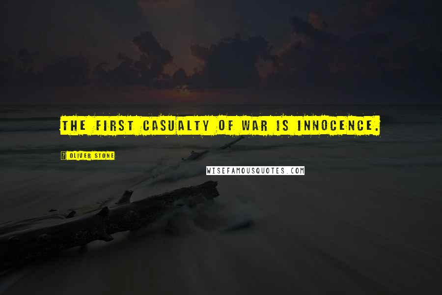 Oliver Stone Quotes: The first casualty of war is innocence.