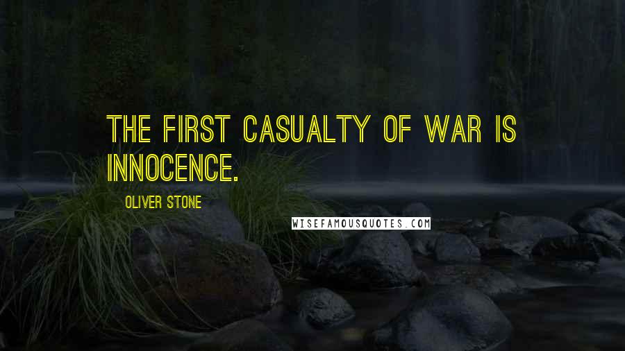 Oliver Stone Quotes: The first casualty of war is innocence.