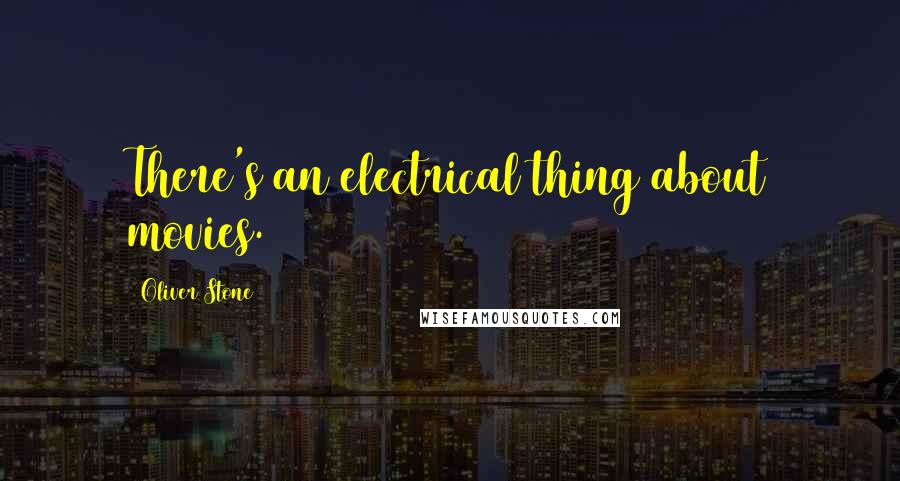 Oliver Stone Quotes: There's an electrical thing about movies.