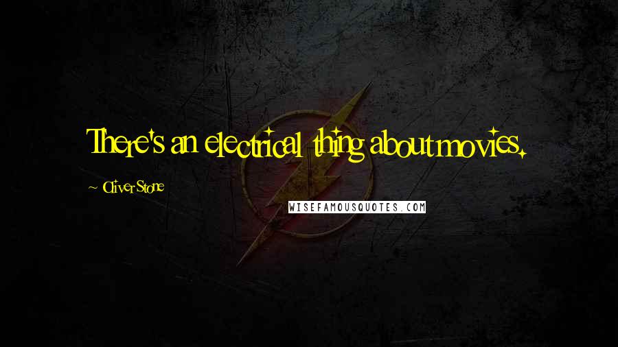 Oliver Stone Quotes: There's an electrical thing about movies.