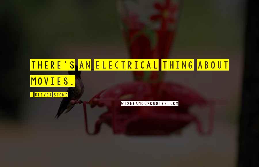 Oliver Stone Quotes: There's an electrical thing about movies.