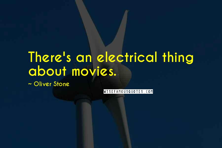 Oliver Stone Quotes: There's an electrical thing about movies.