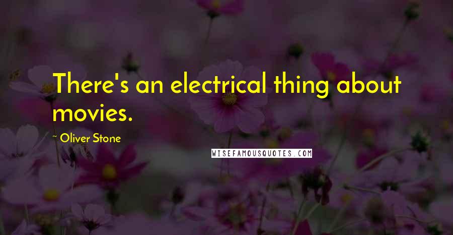 Oliver Stone Quotes: There's an electrical thing about movies.