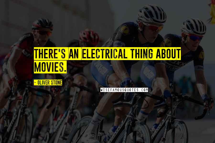 Oliver Stone Quotes: There's an electrical thing about movies.