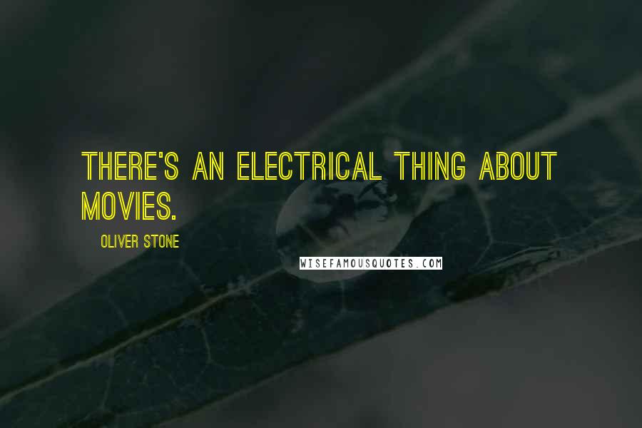 Oliver Stone Quotes: There's an electrical thing about movies.
