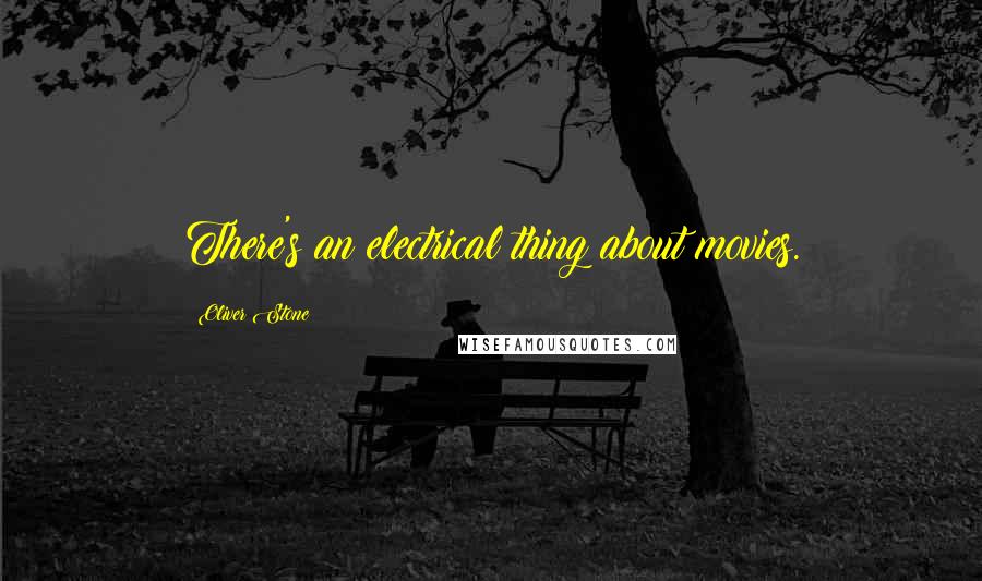 Oliver Stone Quotes: There's an electrical thing about movies.