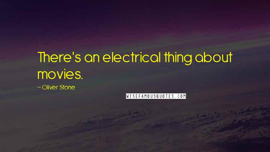 Oliver Stone Quotes: There's an electrical thing about movies.