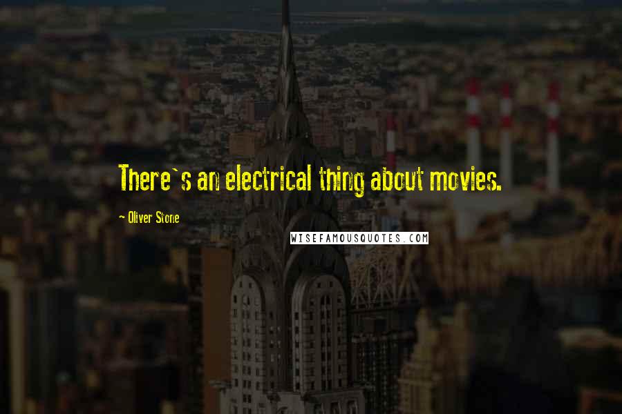 Oliver Stone Quotes: There's an electrical thing about movies.