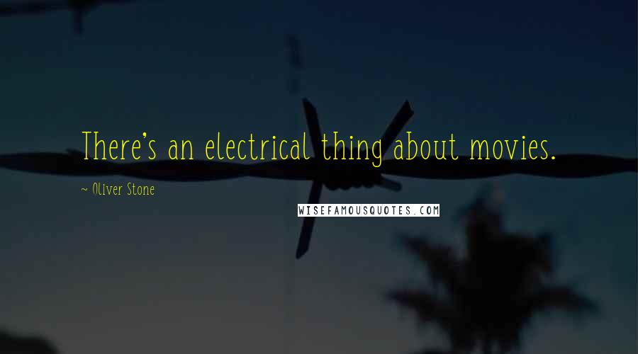 Oliver Stone Quotes: There's an electrical thing about movies.
