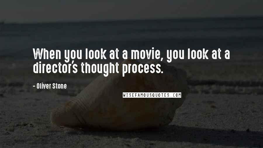 Oliver Stone Quotes: When you look at a movie, you look at a director's thought process.