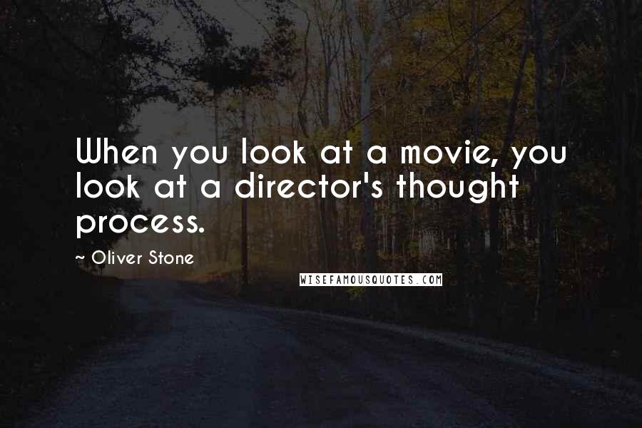 Oliver Stone Quotes: When you look at a movie, you look at a director's thought process.