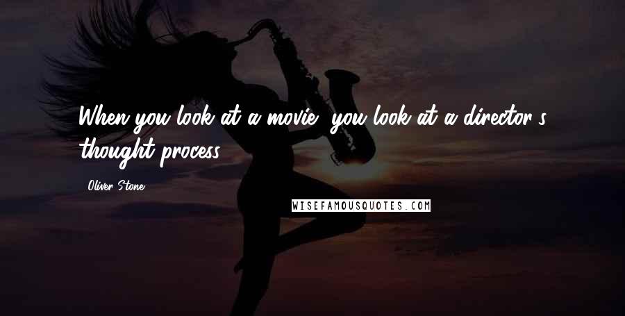 Oliver Stone Quotes: When you look at a movie, you look at a director's thought process.