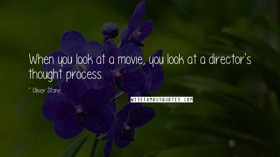 Oliver Stone Quotes: When you look at a movie, you look at a director's thought process.