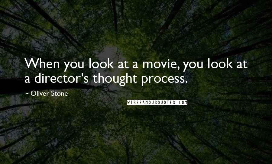 Oliver Stone Quotes: When you look at a movie, you look at a director's thought process.