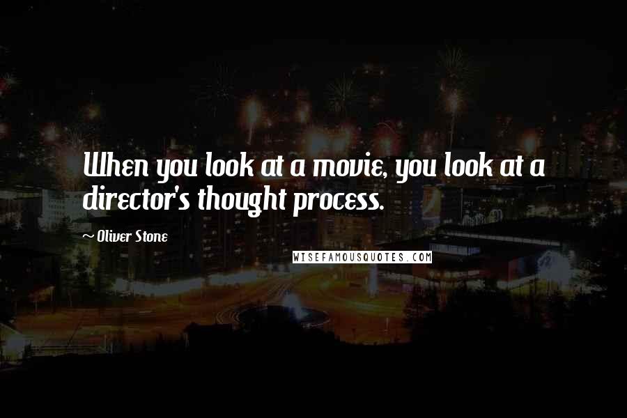 Oliver Stone Quotes: When you look at a movie, you look at a director's thought process.