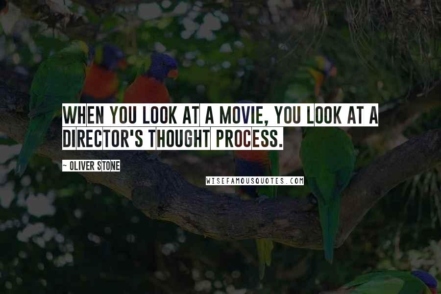 Oliver Stone Quotes: When you look at a movie, you look at a director's thought process.