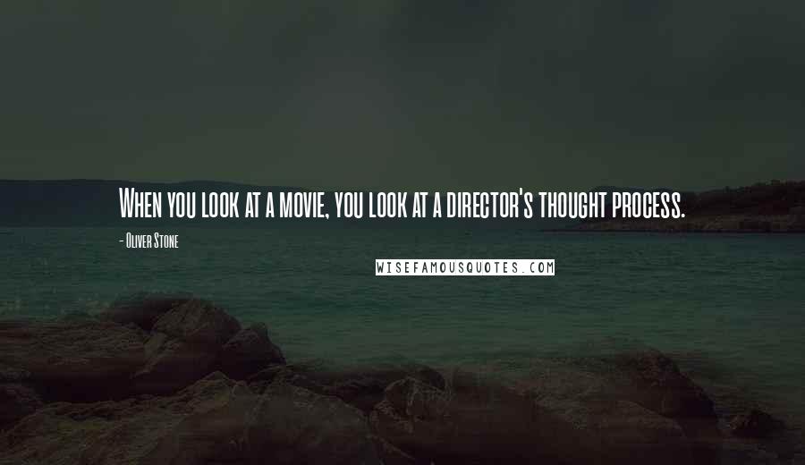 Oliver Stone Quotes: When you look at a movie, you look at a director's thought process.