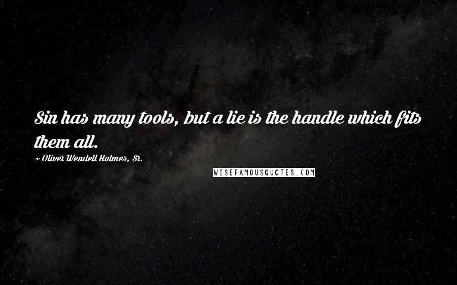 Oliver Wendell Holmes, Sr. Quotes: Sin has many tools, but a lie is the handle which fits them all.