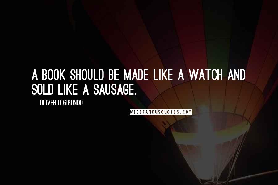 Oliverio Girondo Quotes: A book should be made like a watch and sold like a sausage.
