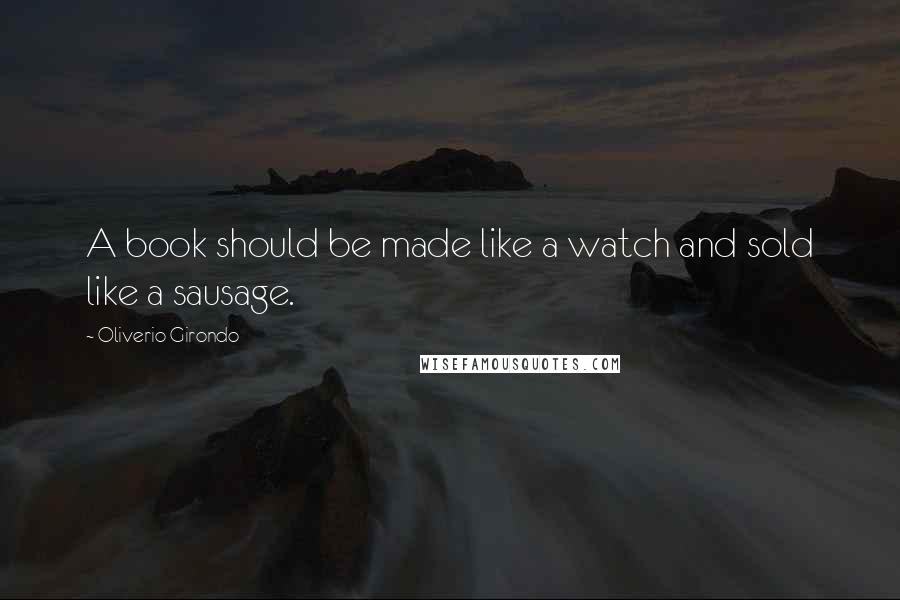 Oliverio Girondo Quotes: A book should be made like a watch and sold like a sausage.