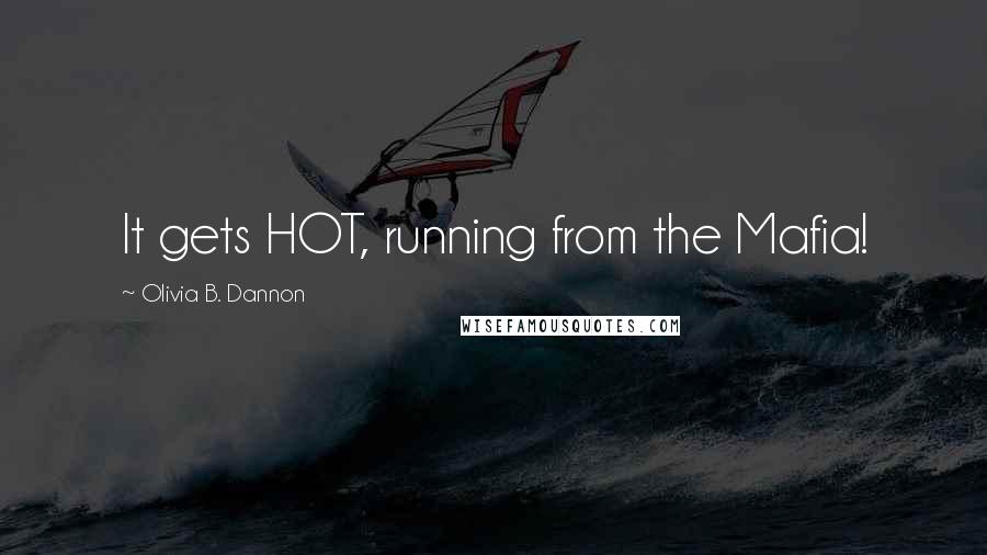 Olivia B. Dannon Quotes: It gets HOT, running from the Mafia!