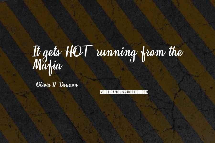 Olivia B. Dannon Quotes: It gets HOT, running from the Mafia!