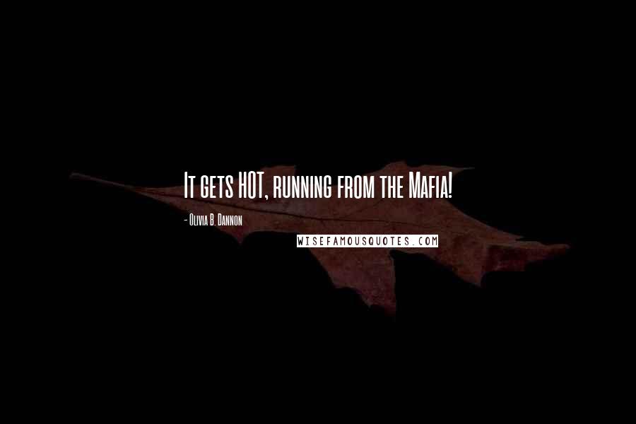 Olivia B. Dannon Quotes: It gets HOT, running from the Mafia!