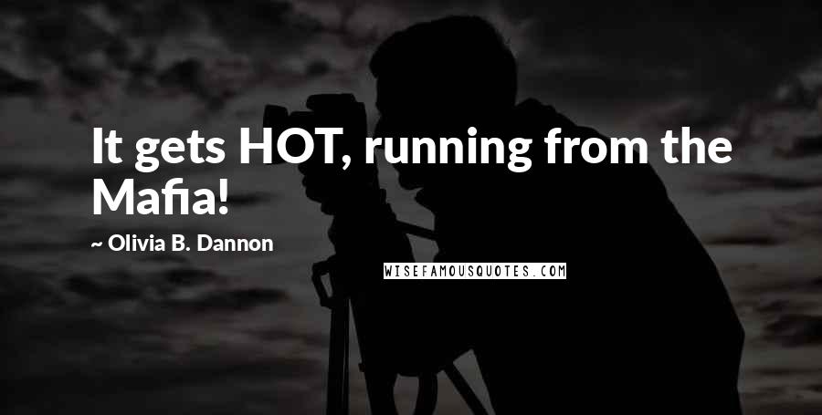 Olivia B. Dannon Quotes: It gets HOT, running from the Mafia!