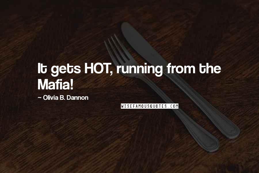 Olivia B. Dannon Quotes: It gets HOT, running from the Mafia!