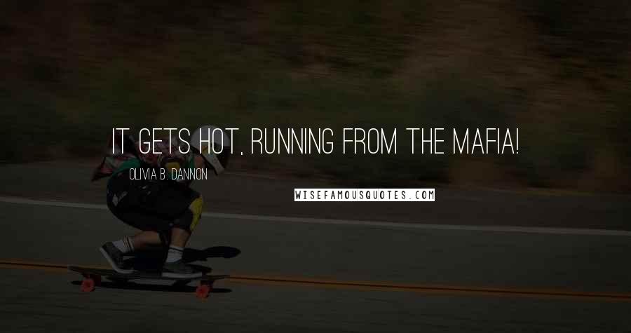 Olivia B. Dannon Quotes: It gets HOT, running from the Mafia!