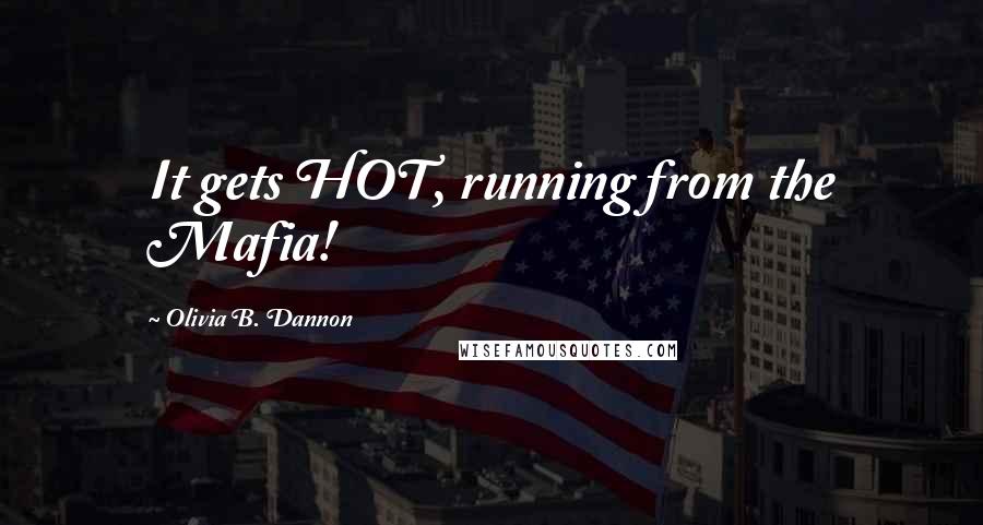 Olivia B. Dannon Quotes: It gets HOT, running from the Mafia!