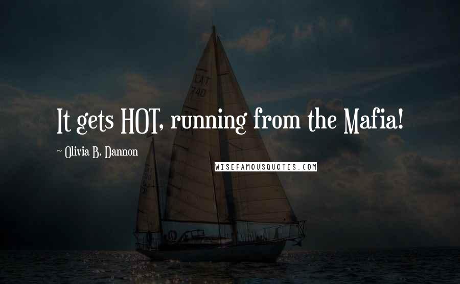 Olivia B. Dannon Quotes: It gets HOT, running from the Mafia!