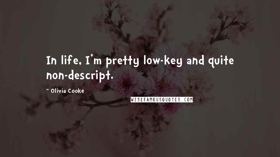 Olivia Cooke Quotes: In life, I'm pretty low-key and quite non-descript.