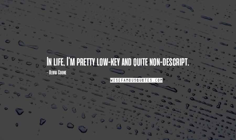 Olivia Cooke Quotes: In life, I'm pretty low-key and quite non-descript.