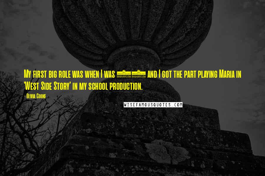 Olivia Cooke Quotes: My first big role was when I was 17 and I got the part playing Maria in 'West Side Story' in my school production.
