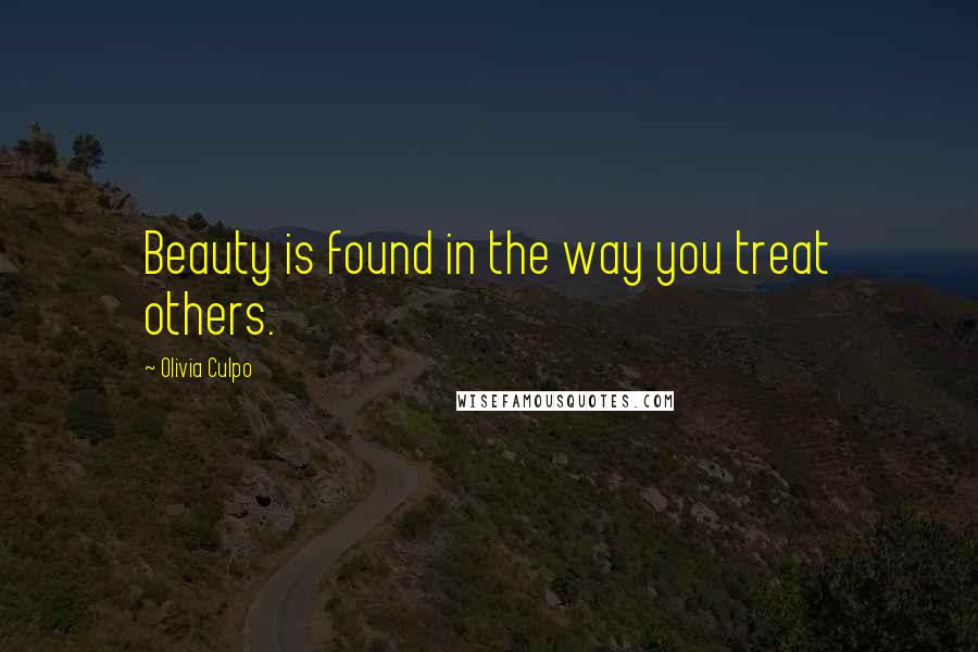 Olivia Culpo Quotes: Beauty is found in the way you treat others.