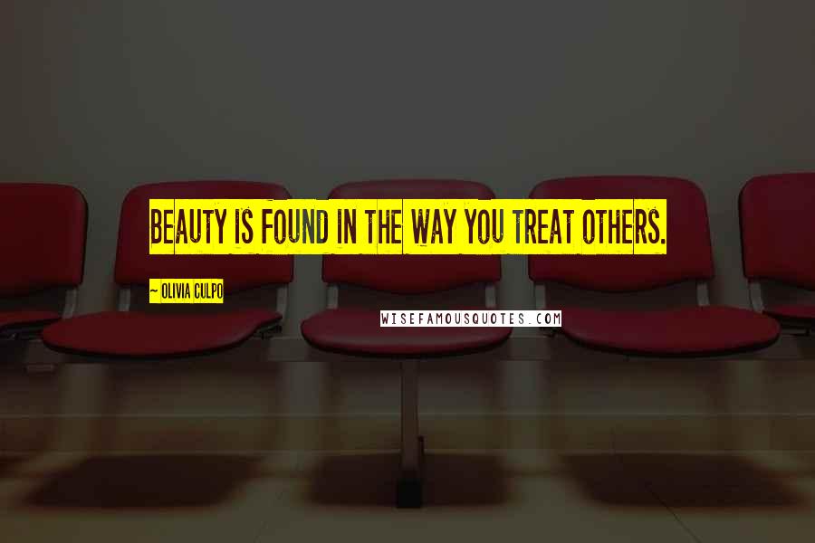Olivia Culpo Quotes: Beauty is found in the way you treat others.