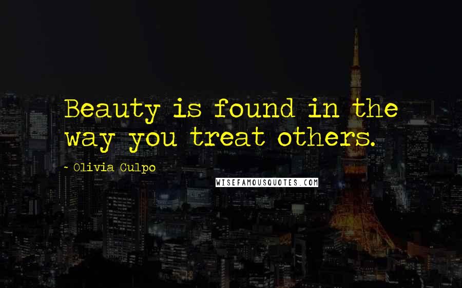 Olivia Culpo Quotes: Beauty is found in the way you treat others.