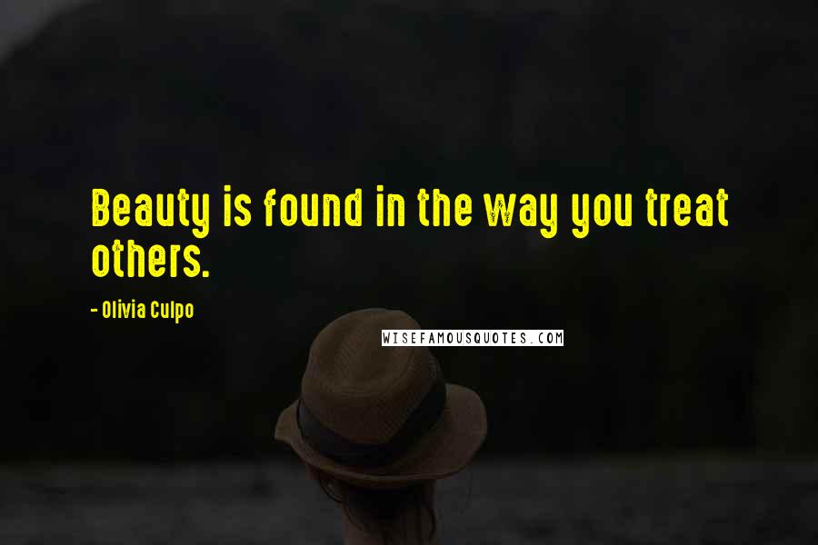 Olivia Culpo Quotes: Beauty is found in the way you treat others.