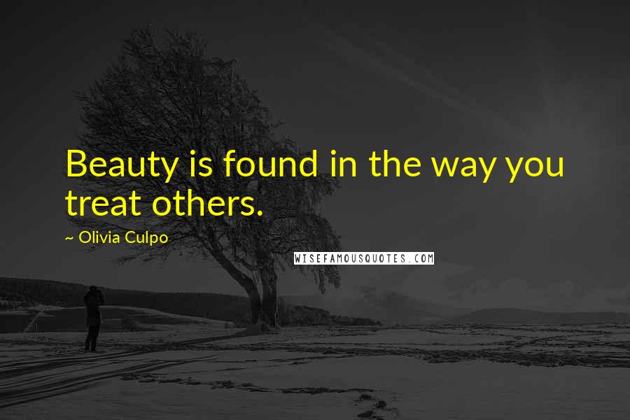 Olivia Culpo Quotes: Beauty is found in the way you treat others.