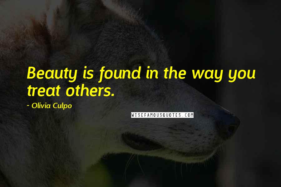 Olivia Culpo Quotes: Beauty is found in the way you treat others.