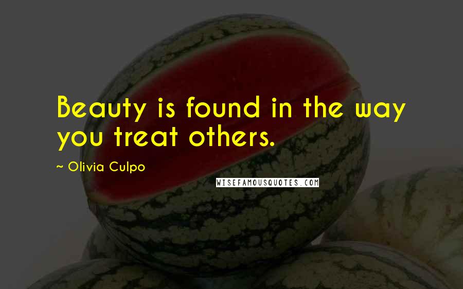 Olivia Culpo Quotes: Beauty is found in the way you treat others.