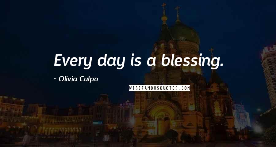 Olivia Culpo Quotes: Every day is a blessing.