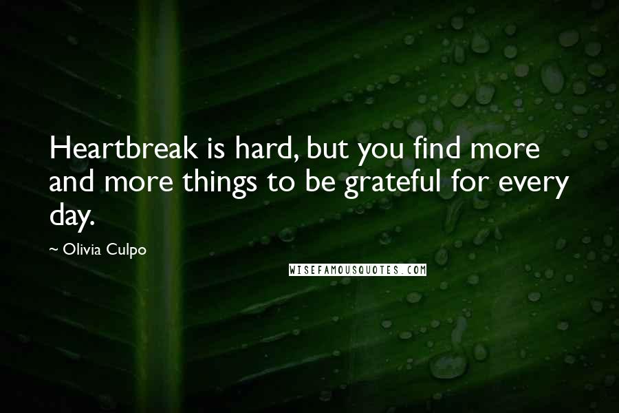 Olivia Culpo Quotes: Heartbreak is hard, but you find more and more things to be grateful for every day.