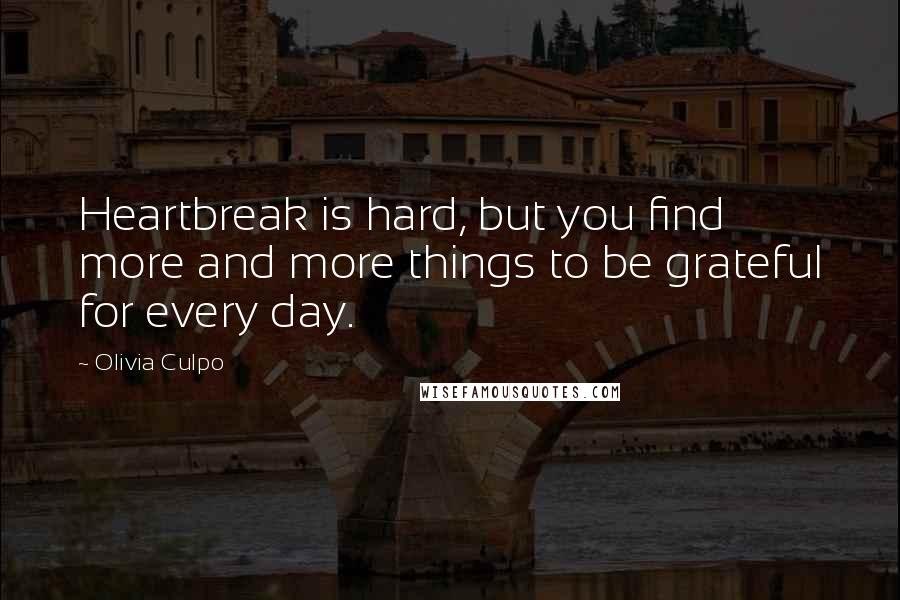 Olivia Culpo Quotes: Heartbreak is hard, but you find more and more things to be grateful for every day.