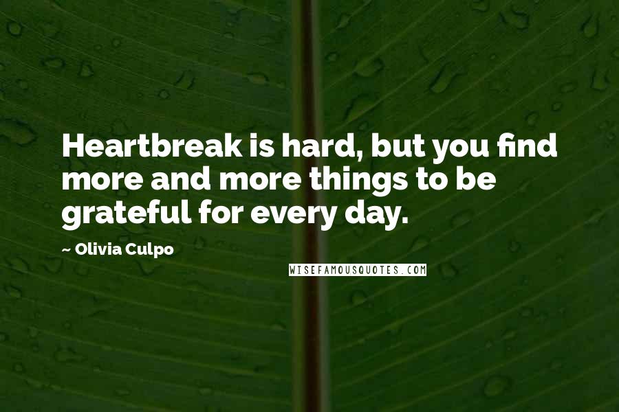 Olivia Culpo Quotes: Heartbreak is hard, but you find more and more things to be grateful for every day.
